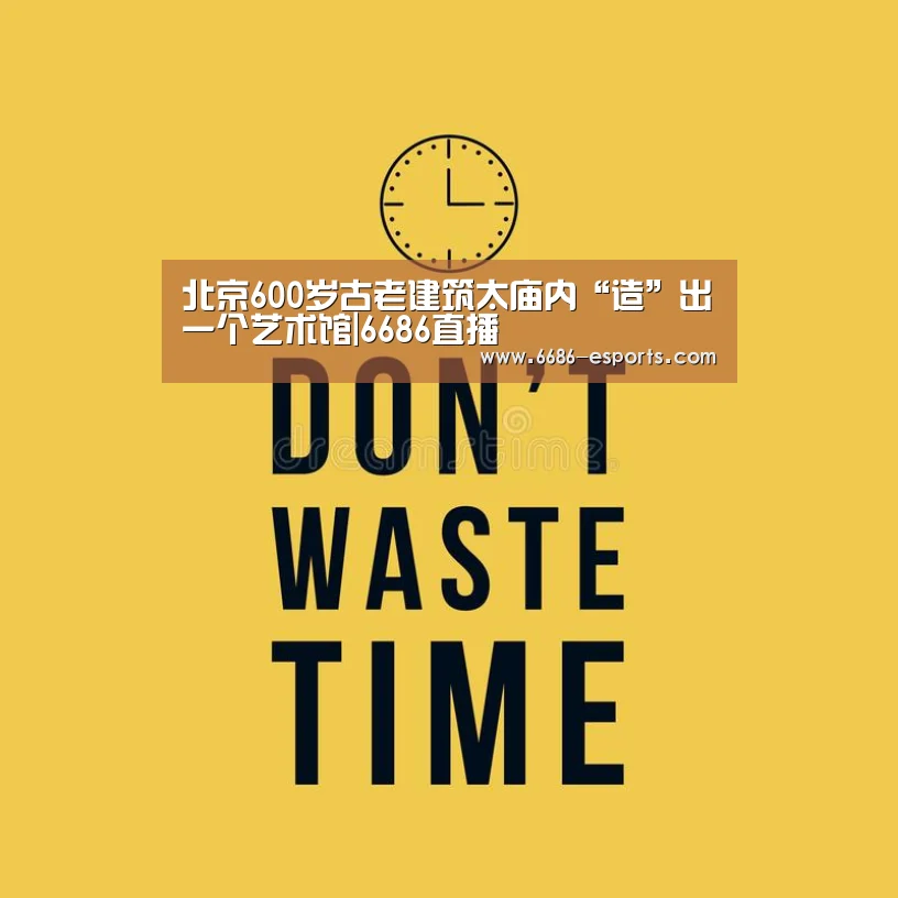 北京600岁古老建筑太庙内“造”出一个艺术馆|6686直播(图1) 6686棋牌
