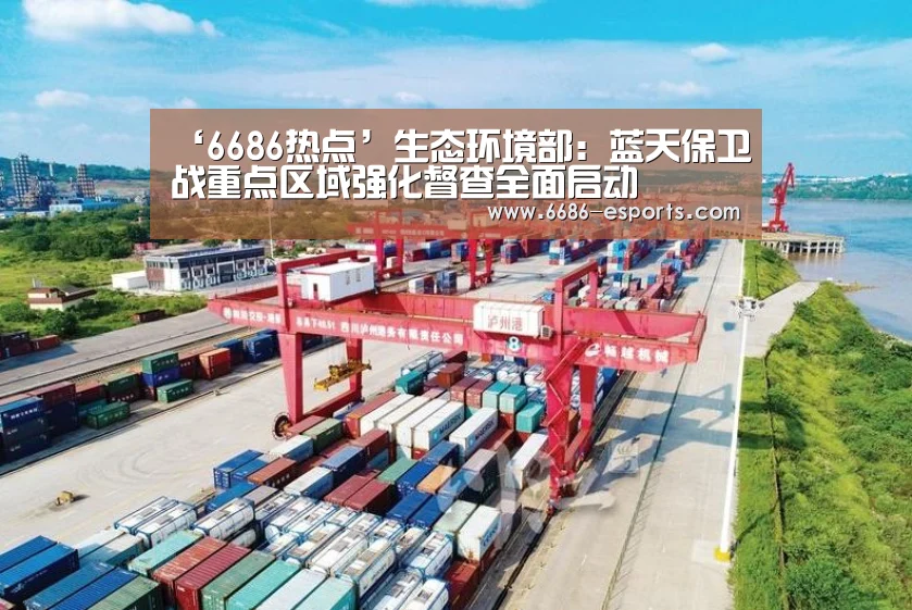 ‘6686热点’生态环境部:蓝天保卫战重点区域强化督查全面启动(图1) 6686直播