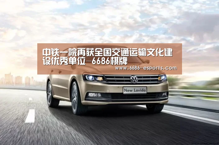 中铁一院再获全国交通运输文化建设优秀单位-6686棋牌(图1) 6686直播